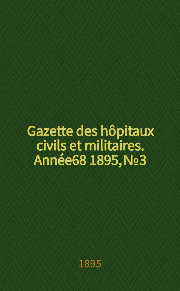 Gazette des hôpitaux civils et militaires. Année68 1895, №3