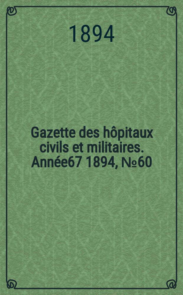 Gazette des hôpitaux civils et militaires. Année67 1894, №60