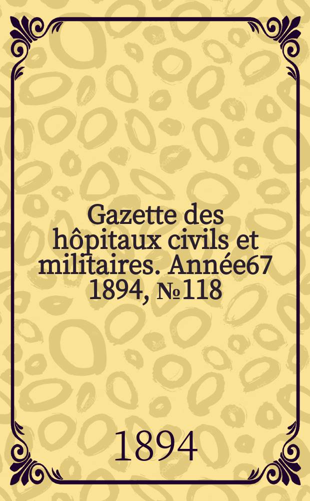 Gazette des hôpitaux civils et militaires. Année67 1894, №118