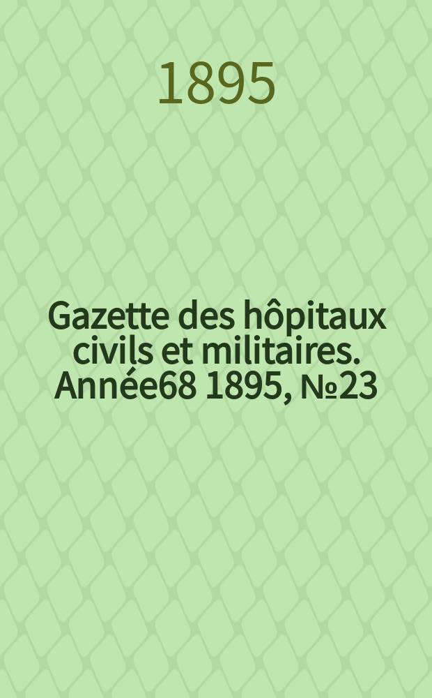 Gazette des hôpitaux civils et militaires. Année68 1895, №23