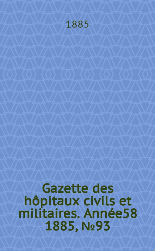 Gazette des hôpitaux civils et militaires. Année58 1885, №93