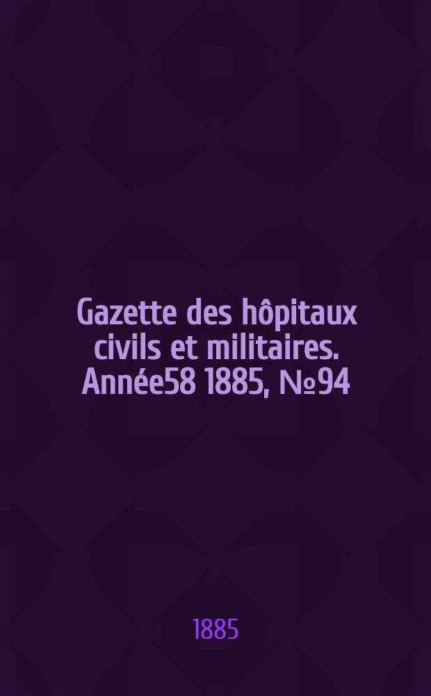 Gazette des hôpitaux civils et militaires. Année58 1885, №94