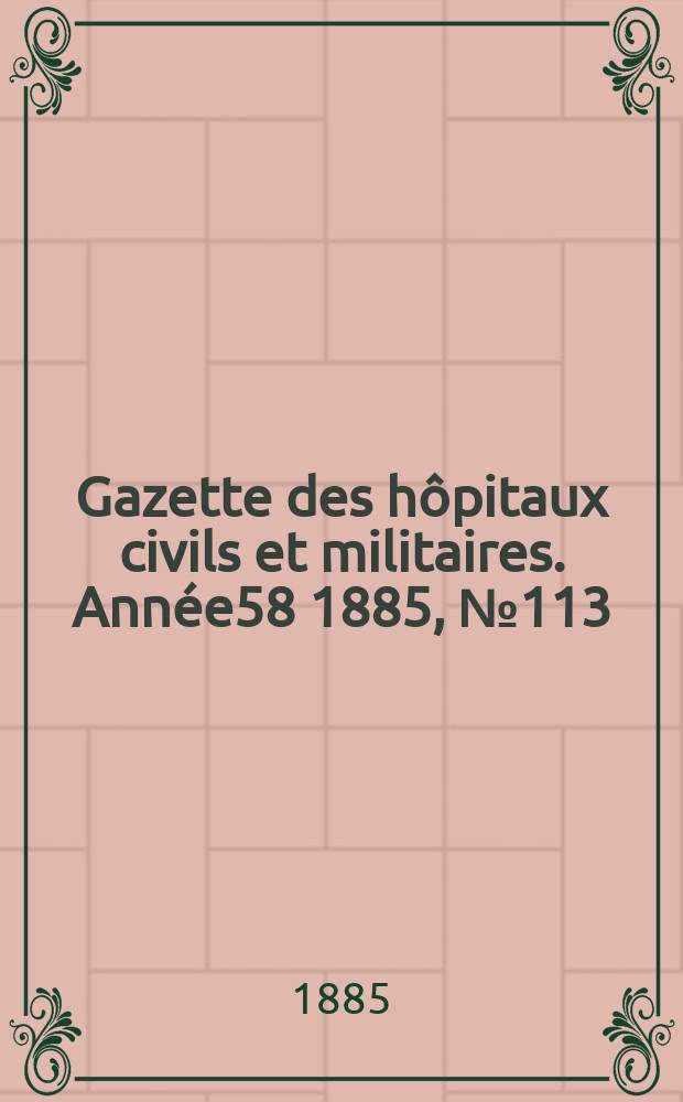 Gazette des hôpitaux civils et militaires. Année58 1885, №113