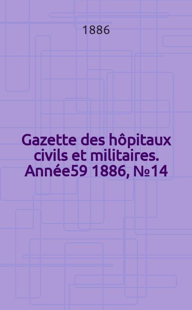 Gazette des hôpitaux civils et militaires. Année59 1886, №14