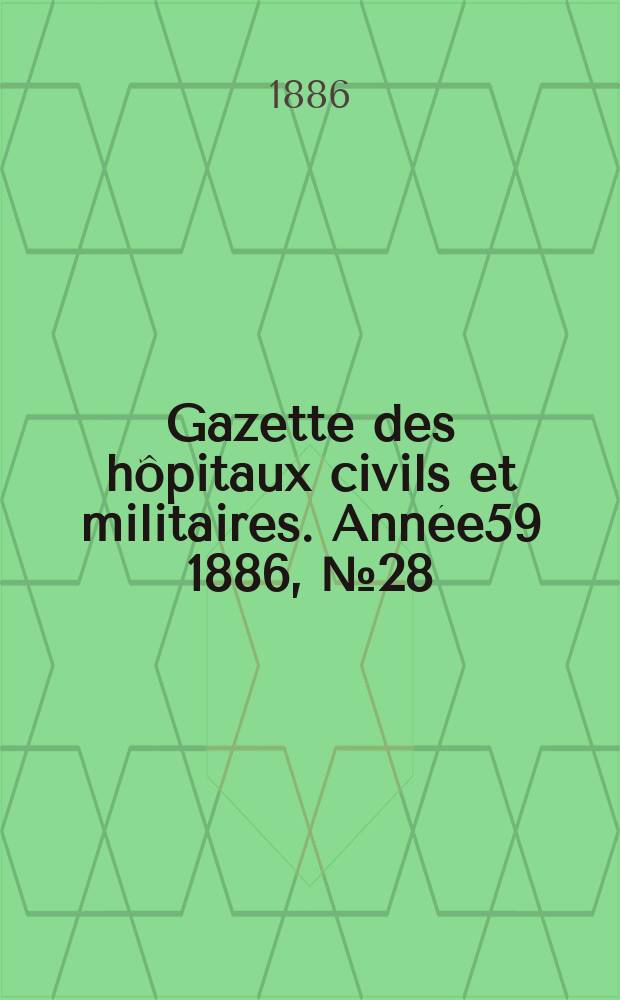 Gazette des hôpitaux civils et militaires. Année59 1886, №28