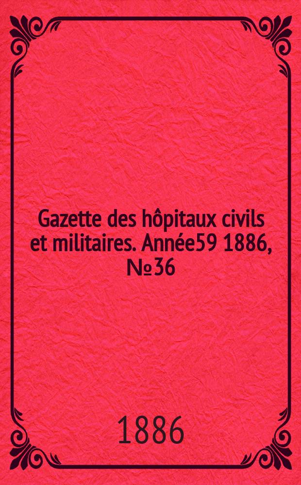 Gazette des hôpitaux civils et militaires. Année59 1886, №36