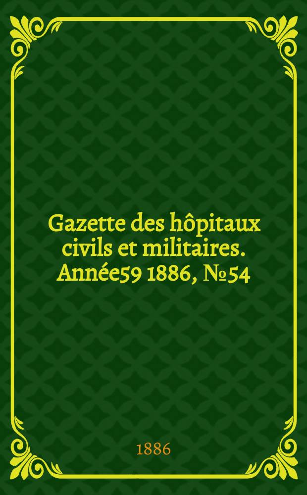 Gazette des hôpitaux civils et militaires. Année59 1886, №54