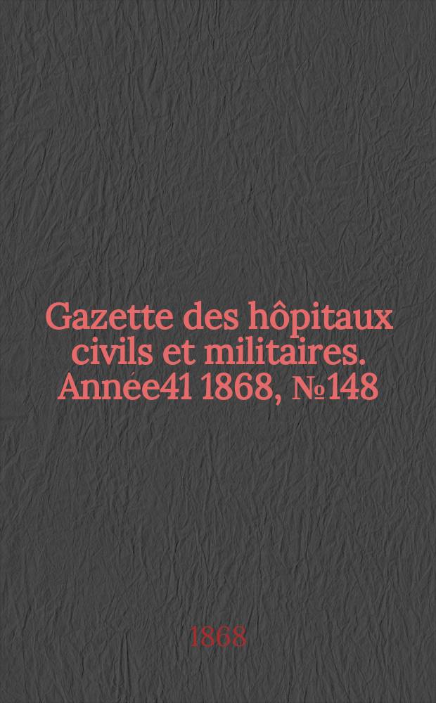 Gazette des hôpitaux civils et militaires. Année41 1868, №148