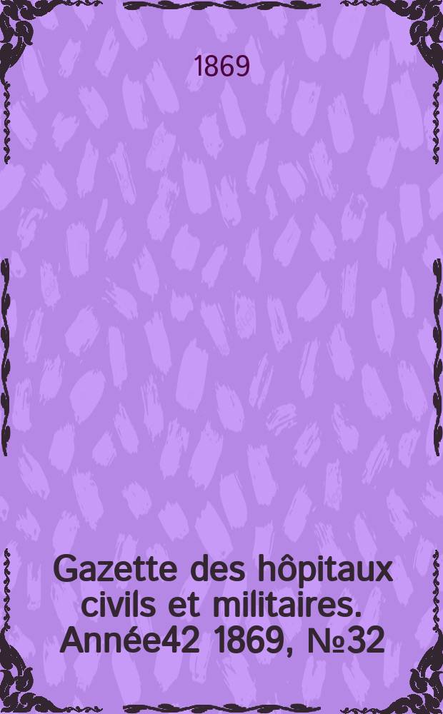 Gazette des hôpitaux civils et militaires. Année42 1869, №32