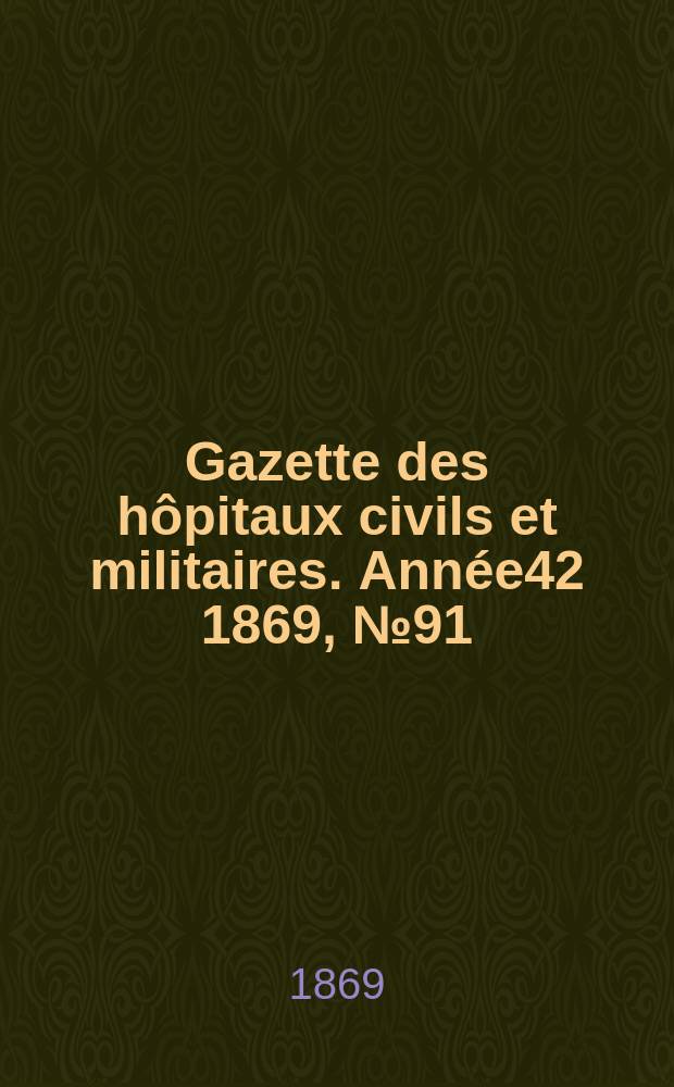 Gazette des hôpitaux civils et militaires. Année42 1869, №91