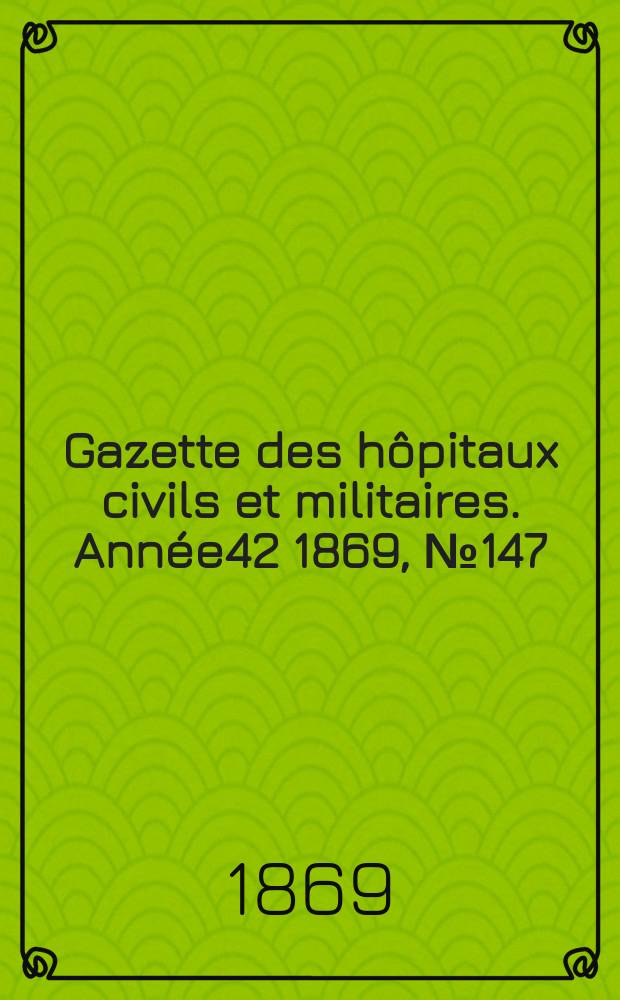 Gazette des hôpitaux civils et militaires. Année42 1869, №147