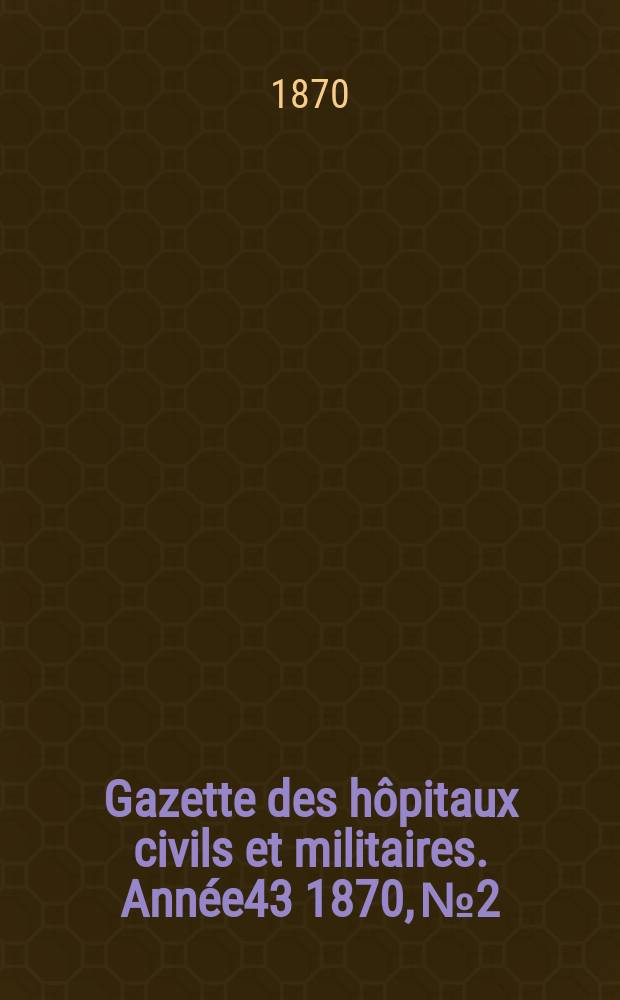 Gazette des hôpitaux civils et militaires. Année43 1870, №2