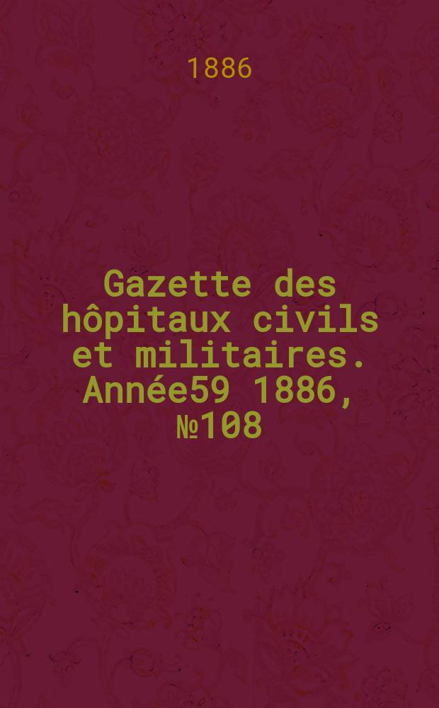 Gazette des hôpitaux civils et militaires. Année59 1886, №108