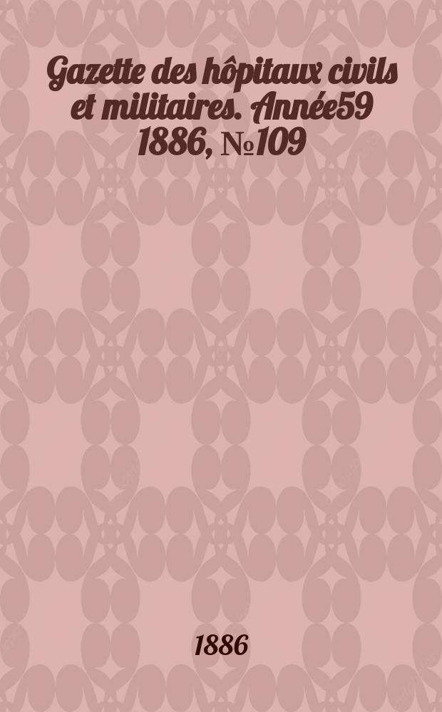 Gazette des hôpitaux civils et militaires. Année59 1886, №109