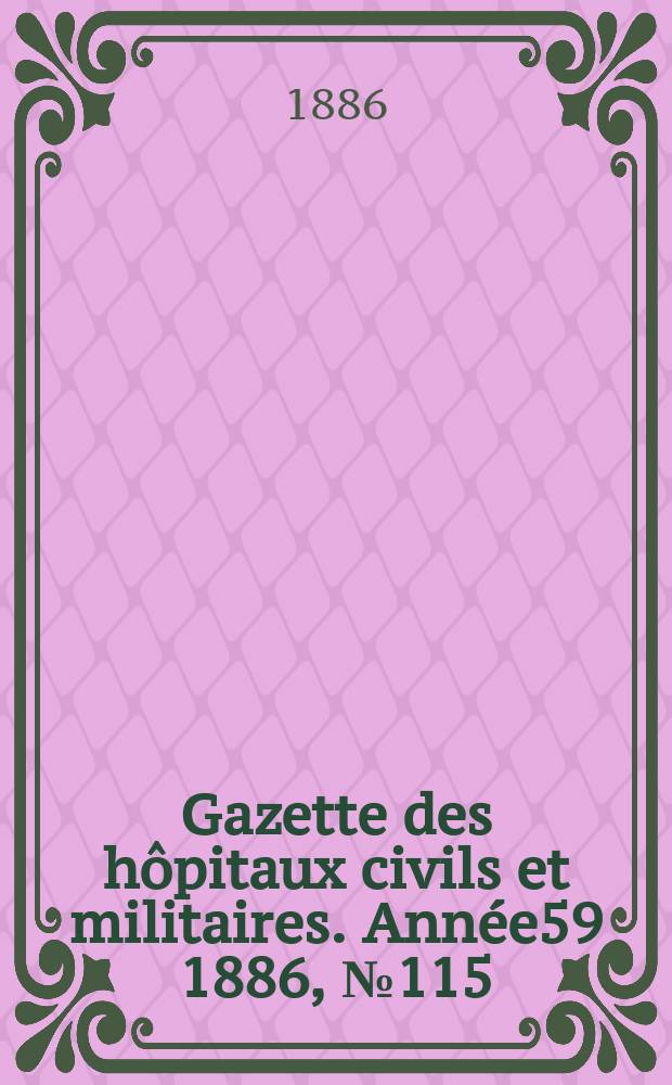 Gazette des hôpitaux civils et militaires. Année59 1886, №115
