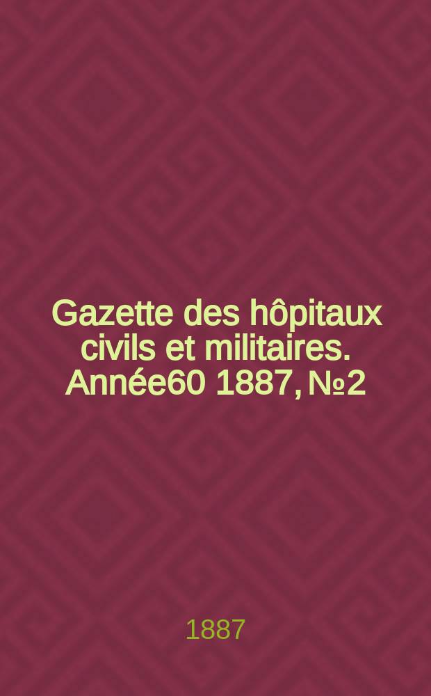 Gazette des hôpitaux civils et militaires. Année60 1887, №2