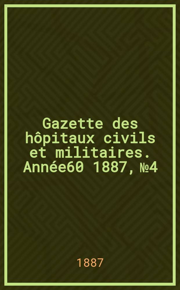 Gazette des hôpitaux civils et militaires. Année60 1887, №4