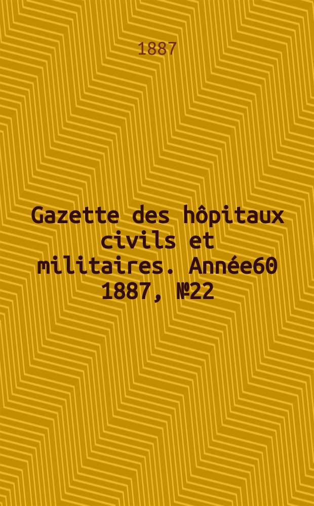 Gazette des hôpitaux civils et militaires. Année60 1887, №22