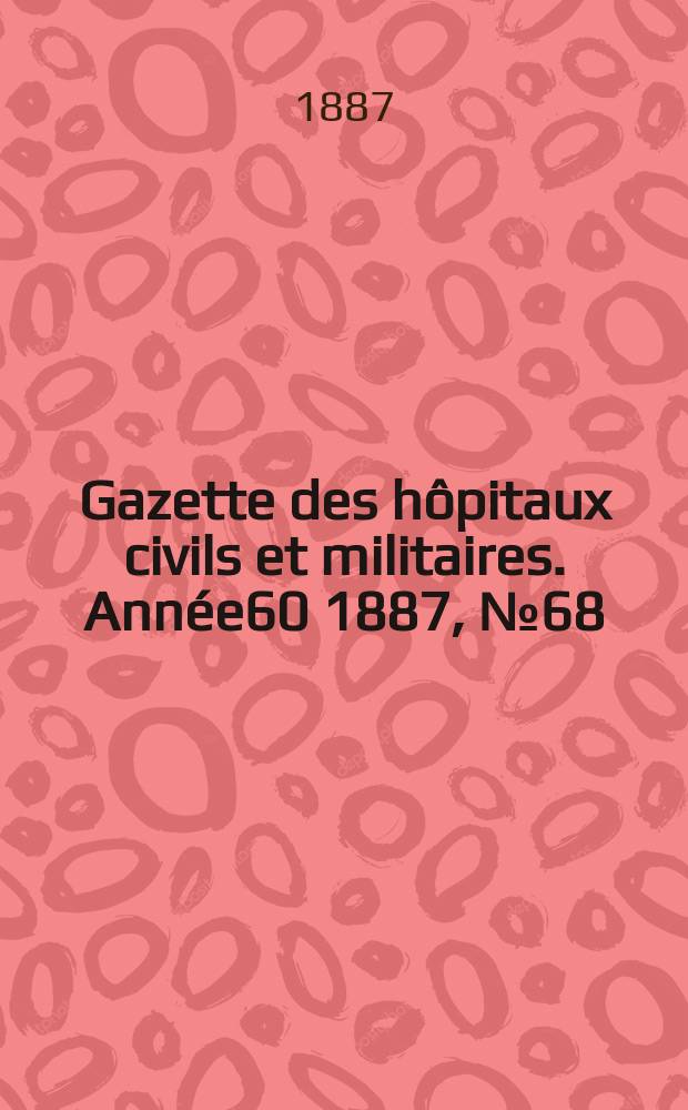 Gazette des hôpitaux civils et militaires. Année60 1887, №68
