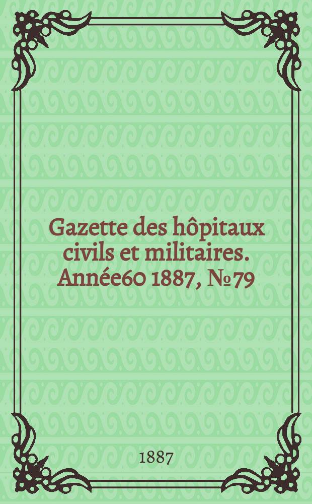 Gazette des hôpitaux civils et militaires. Année60 1887, №79