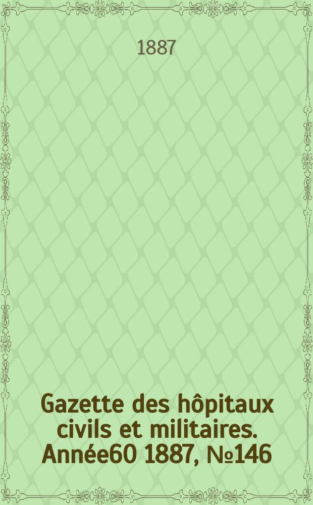 Gazette des hôpitaux civils et militaires. Année60 1887, №146
