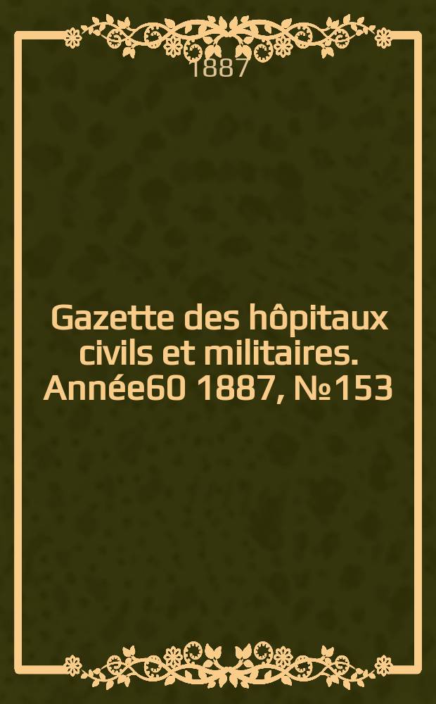 Gazette des hôpitaux civils et militaires. Année60 1887, №153