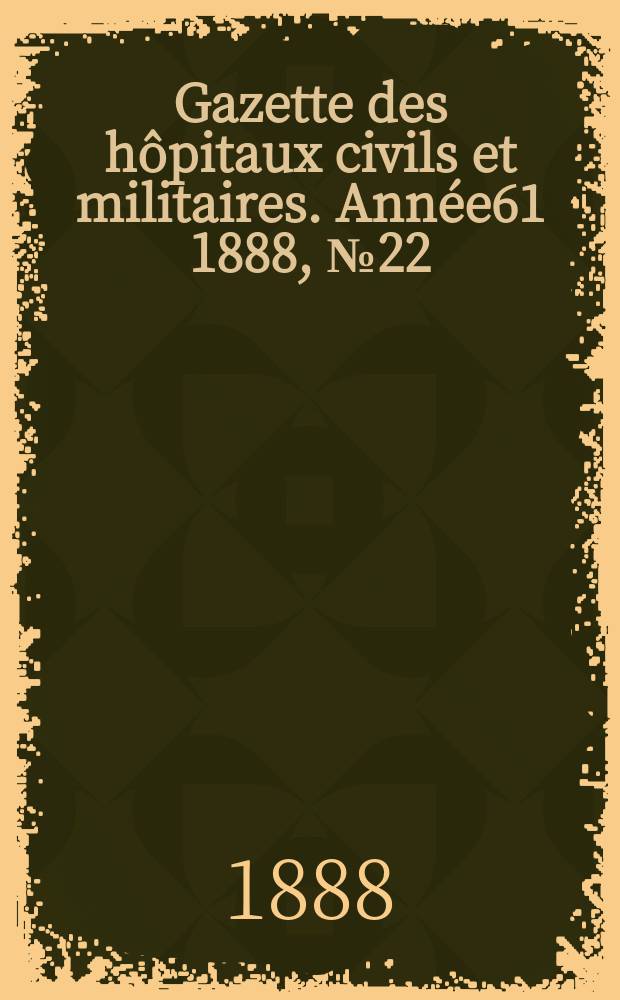 Gazette des hôpitaux civils et militaires. Année61 1888, №22