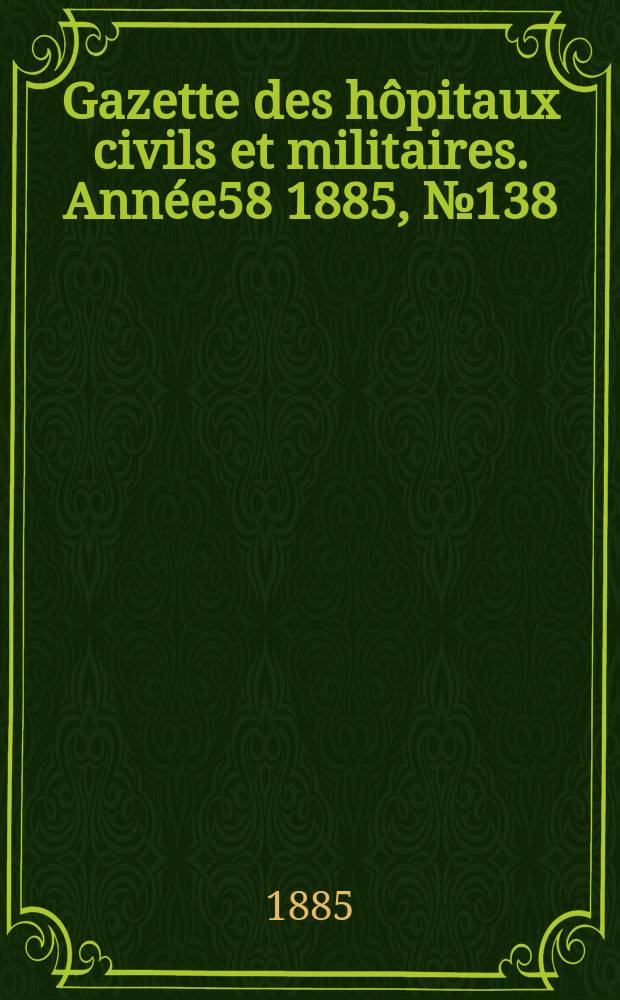 Gazette des hôpitaux civils et militaires. Année58 1885, №138
