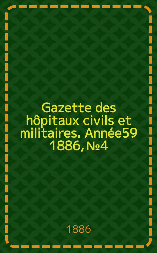 Gazette des hôpitaux civils et militaires. Année59 1886, №4
