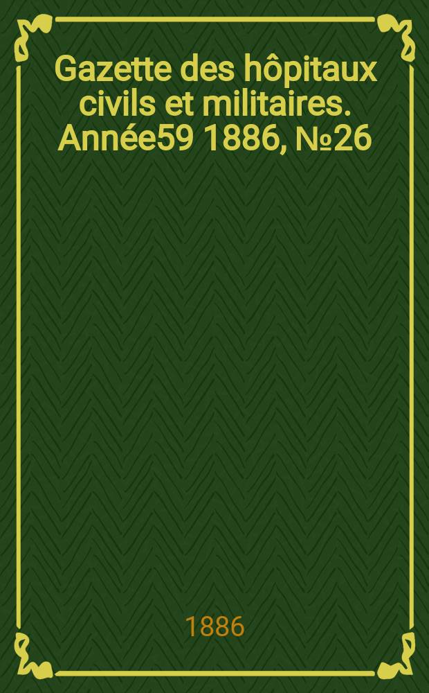 Gazette des hôpitaux civils et militaires. Année59 1886, №26
