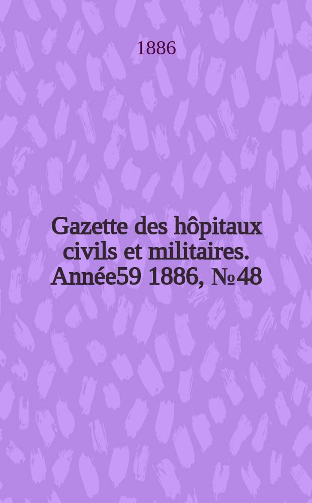 Gazette des hôpitaux civils et militaires. Année59 1886, №48
