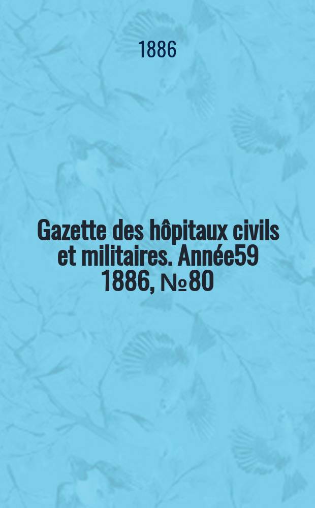 Gazette des hôpitaux civils et militaires. Année59 1886, №80