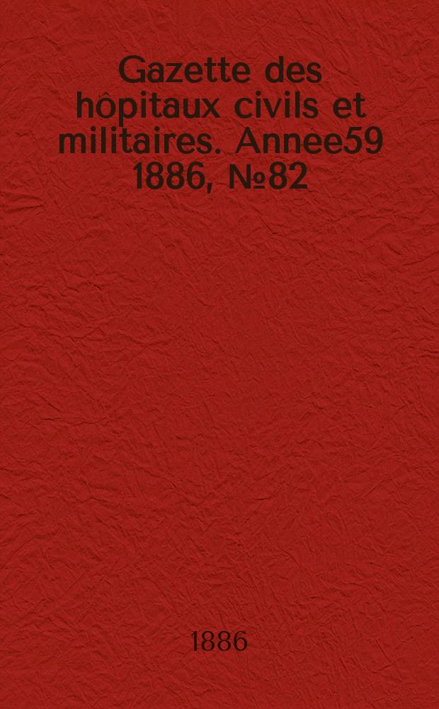 Gazette des hôpitaux civils et militaires. Année59 1886, №82