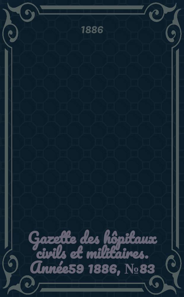 Gazette des hôpitaux civils et militaires. Année59 1886, №83