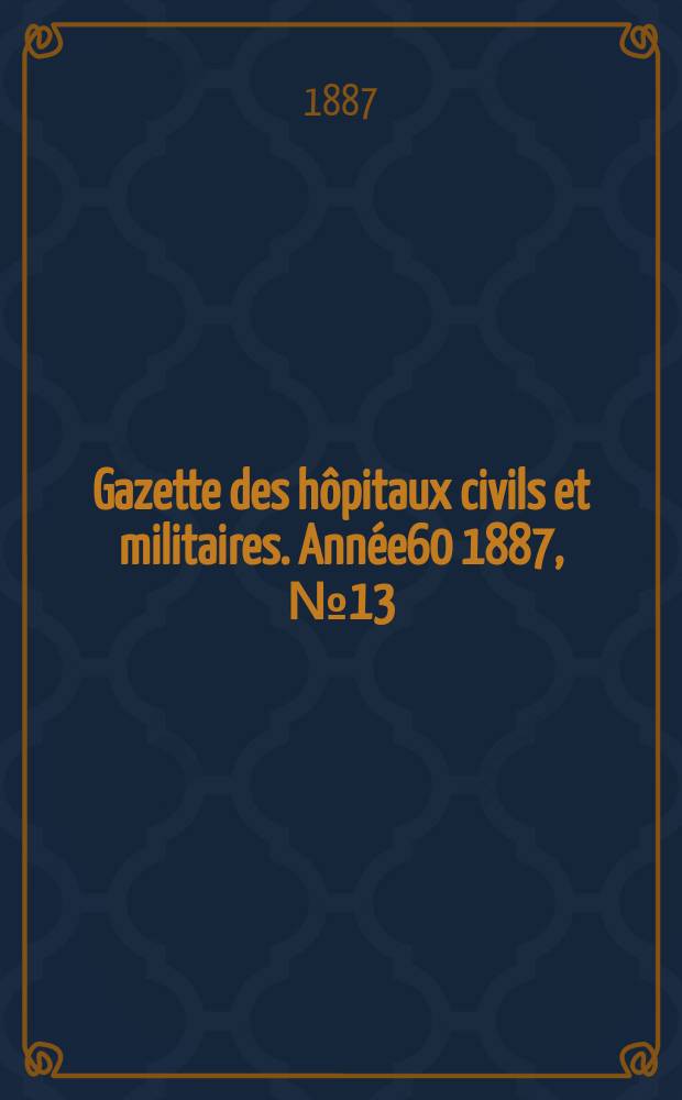Gazette des hôpitaux civils et militaires. Année60 1887, №13