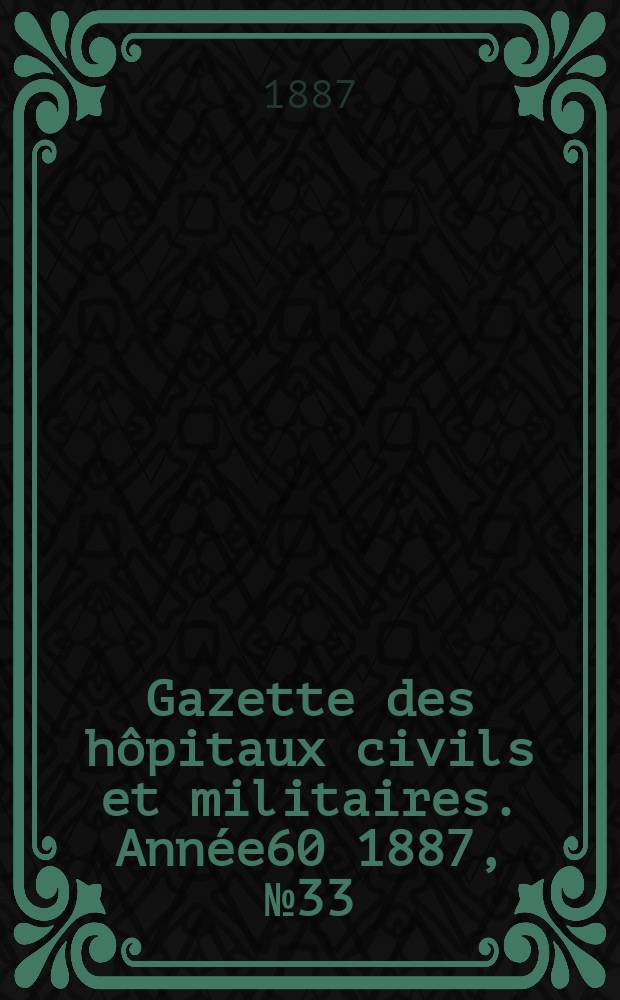 Gazette des hôpitaux civils et militaires. Année60 1887, №33