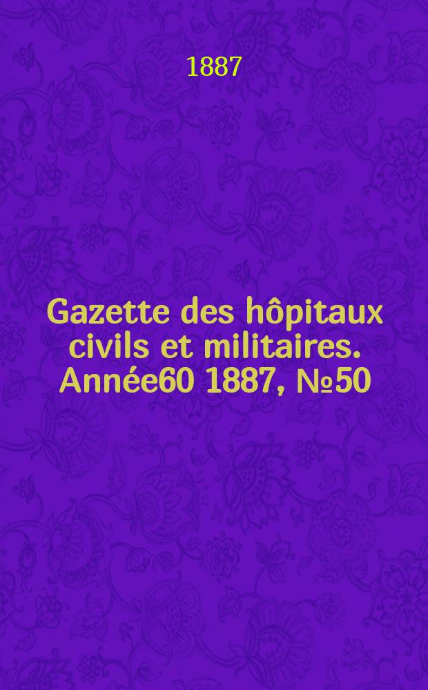 Gazette des hôpitaux civils et militaires. Année60 1887, №50
