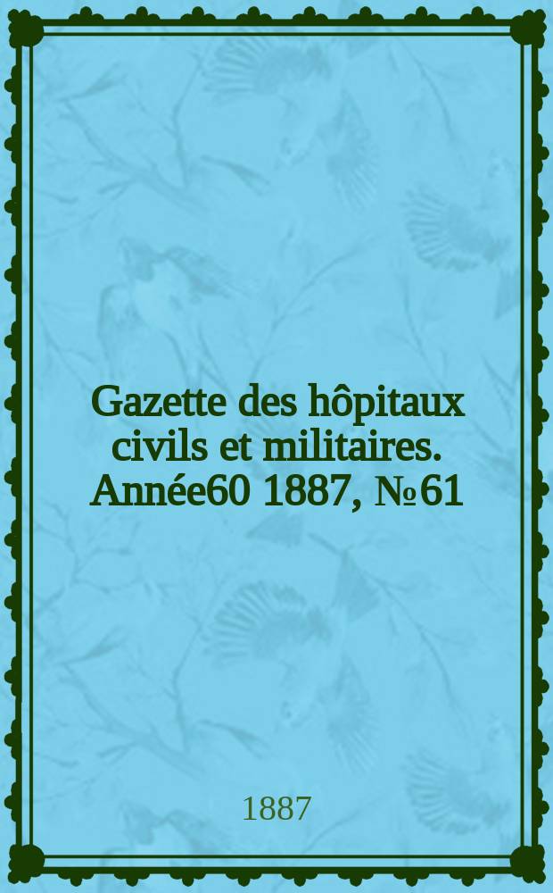 Gazette des hôpitaux civils et militaires. Année60 1887, №61