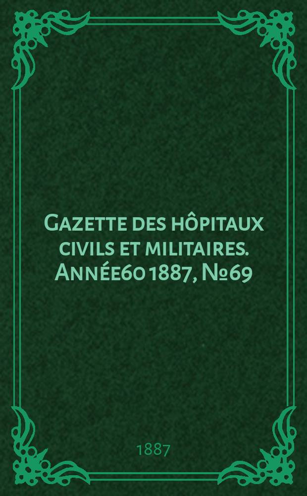 Gazette des hôpitaux civils et militaires. Année60 1887, №69