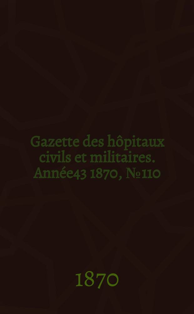 Gazette des hôpitaux civils et militaires. Année43 1870, №110