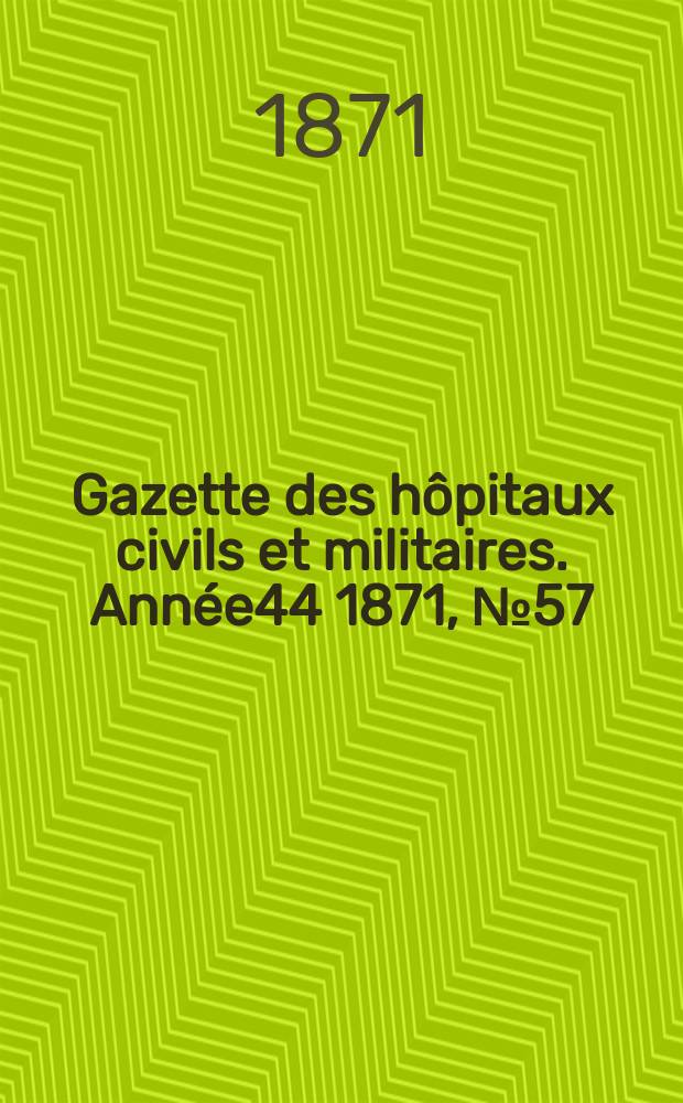 Gazette des hôpitaux civils et militaires. Année44 1871, №57