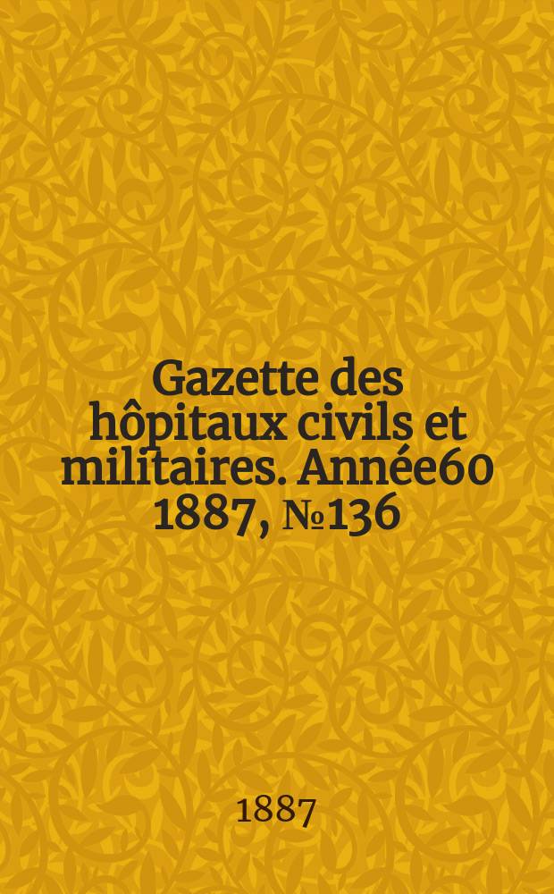 Gazette des hôpitaux civils et militaires. Année60 1887, №136