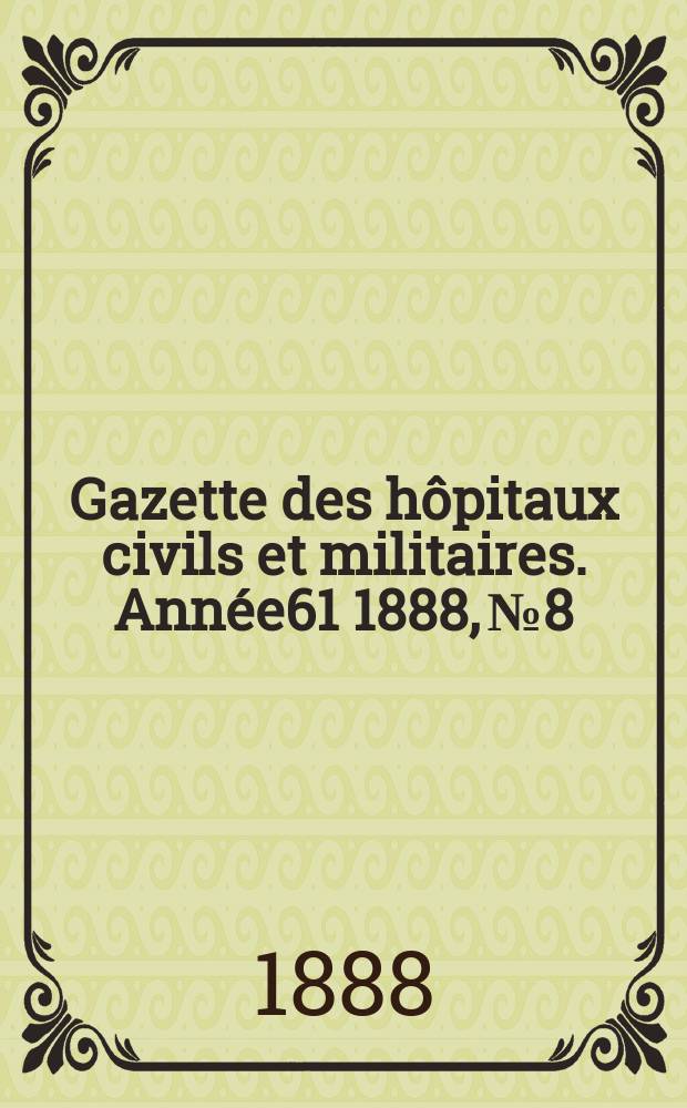 Gazette des hôpitaux civils et militaires. Année61 1888, №8