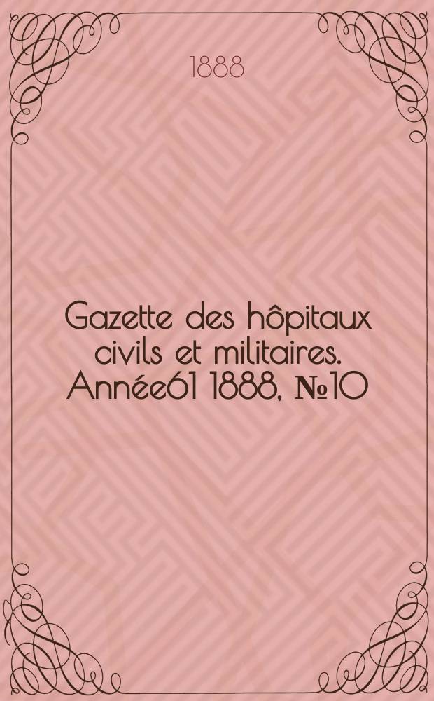 Gazette des hôpitaux civils et militaires. Année61 1888, №10