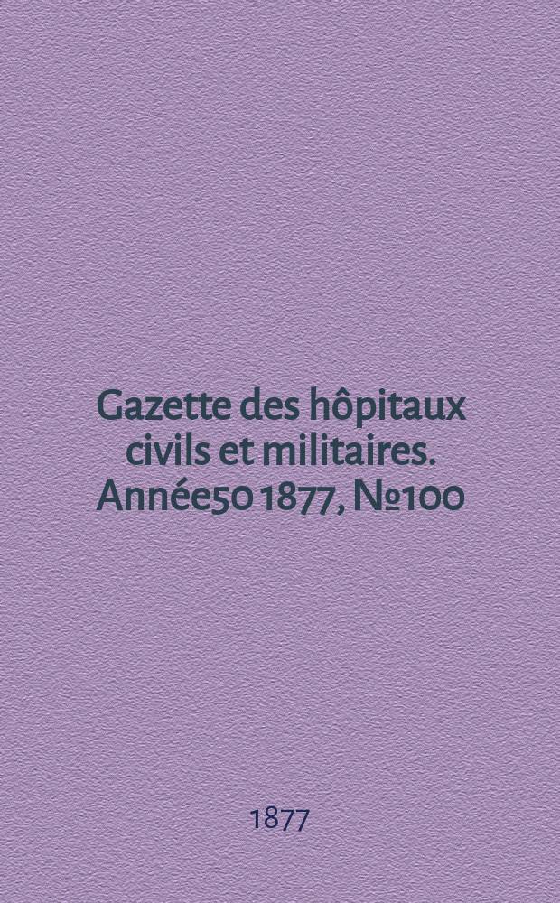 Gazette des hôpitaux civils et militaires. Année50 1877, №100
