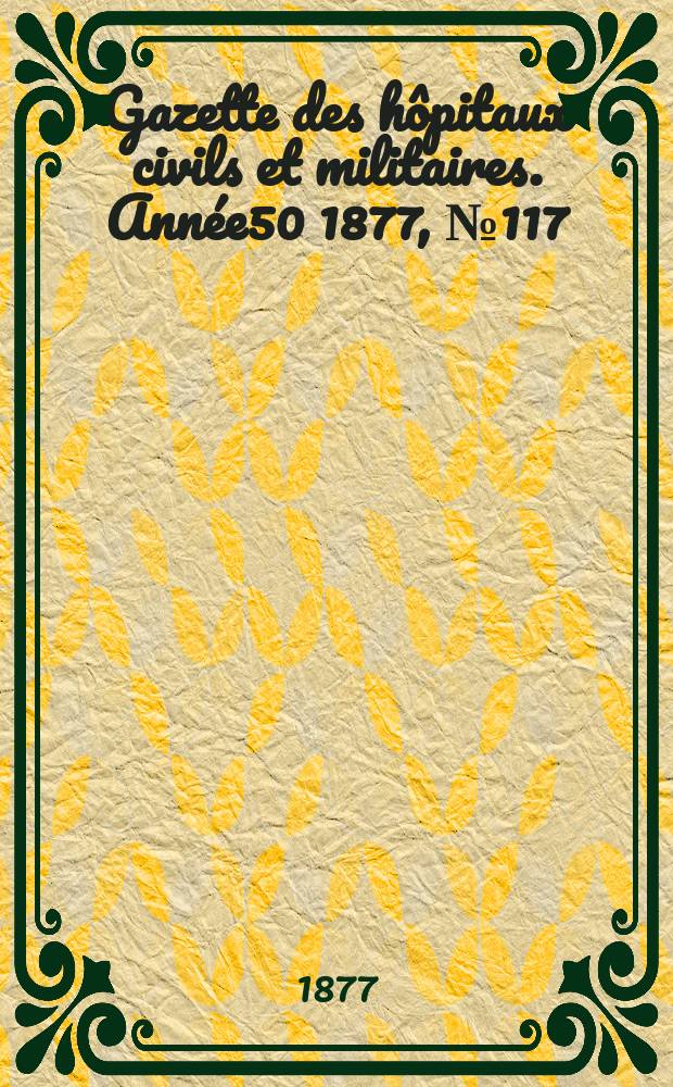 Gazette des hôpitaux civils et militaires. Année50 1877, №117