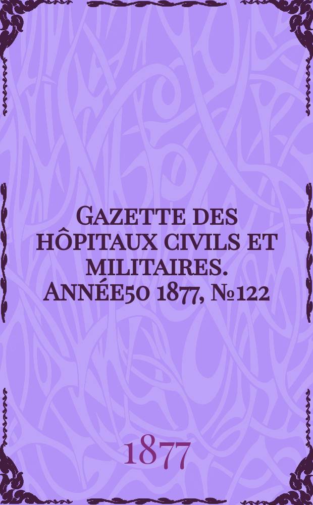 Gazette des hôpitaux civils et militaires. Année50 1877, №122