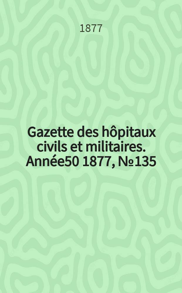 Gazette des hôpitaux civils et militaires. Année50 1877, №135