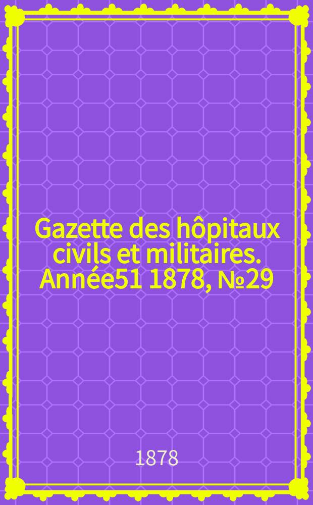 Gazette des hôpitaux civils et militaires. Année51 1878, №29