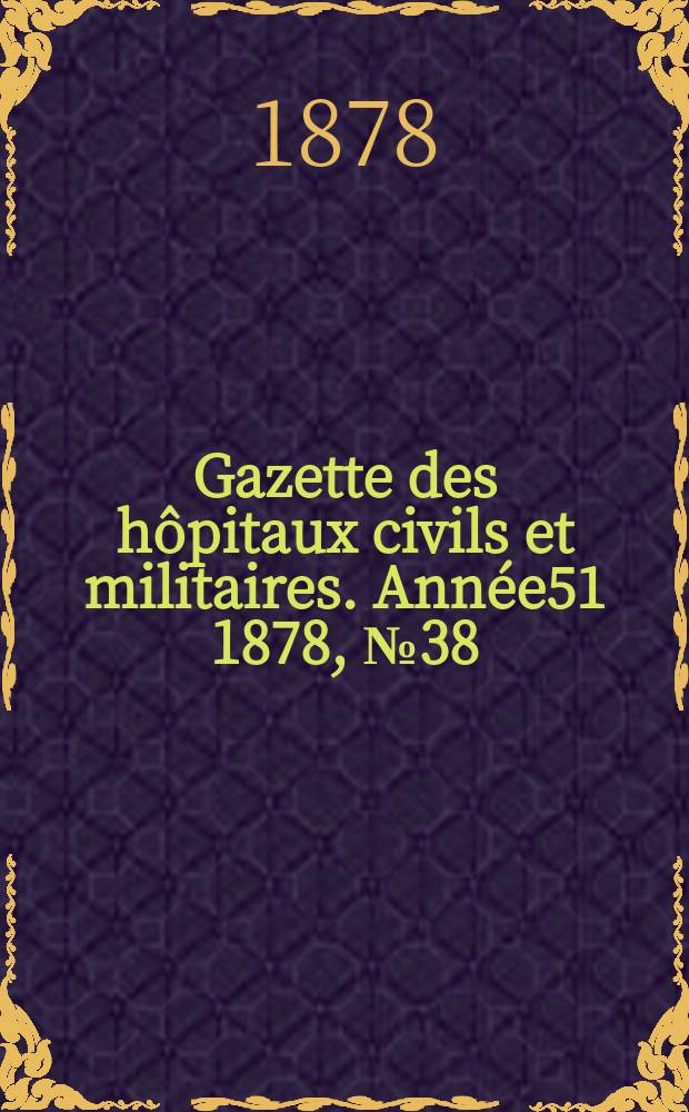 Gazette des hôpitaux civils et militaires. Année51 1878, №38